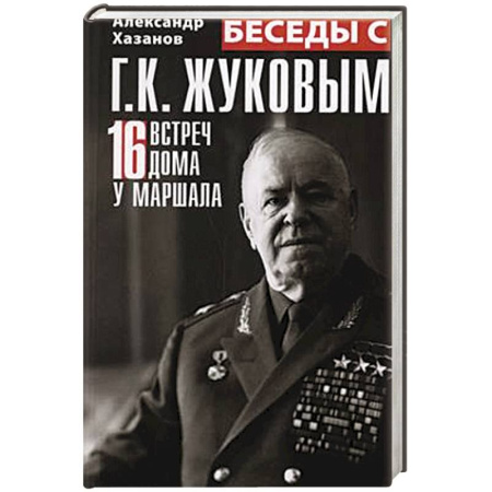 Мемуары, биографии военных деятелей, книга Беседы с Г.К. Жуковым. 16 встреч дома у маршала заказать