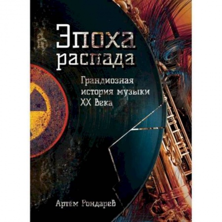 Музыка, книга Эпоха распада. Грандиозная история музыки в XX веке заказать