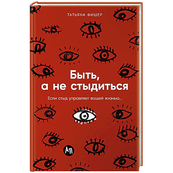 Быть, а не стыдиться: Если стыд управляет вашей жизнью...