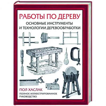 Работа с деревом, книга Работы по дереву. Основные инструменты и технологии деревообработки заказать