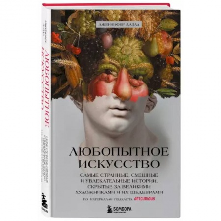 Искусствоведение. История искусств, книга Любопытное искусство. Самые странные, смешные и увлекательные истории, скрытые за великими художниками и их шедеврами заказать