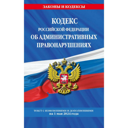 Административное право, книга Кодекс Российской Федерации об административных правонарушениях. Текст с изменениями и дополнениями на 1 мая 2024 года заказать