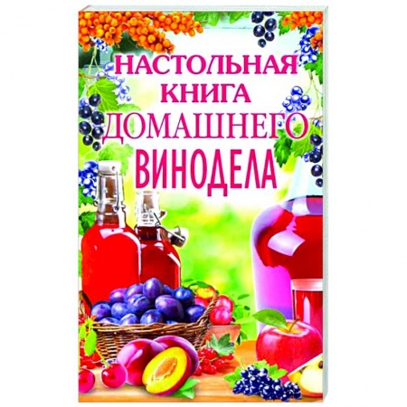 Вино и виноделие, книга Настольная книга домашнего винодела заказать