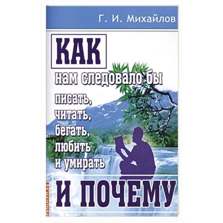 Практическая эзотерика, книга Как нам следовало бы писать, читать, бегать, любить и умирать и почему заказать