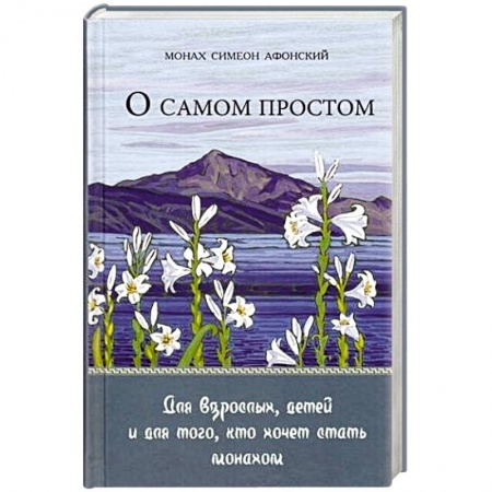 Православие в целом, книга О самом простом. Для взрослых, детей и для того, кто хочет стать монахом заказать