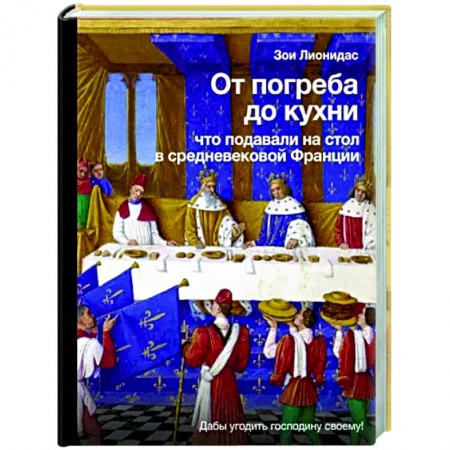 Общие вопросы по кулинарии, книга От погреба до кухни. Что подавали на стол в средневековой Франции заказать