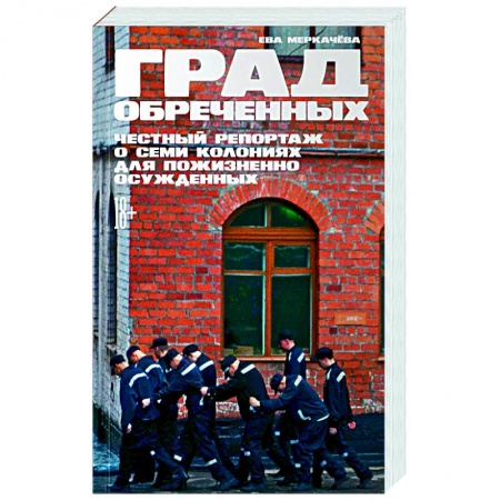 Общественно-политическая литература, книга Град обреченных. Честный репортаж о семи колониях для пожизненно осужденных заказать