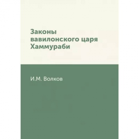 Всемирная история, книга Законы вавилонского царя Хаммураби заказать