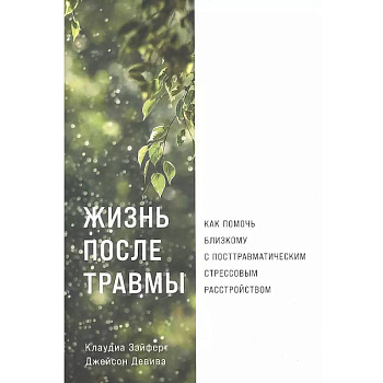 Жизнь после травмы. Как помочь близкому с посттравматическим стрессовым растройством Жизнь после травмы. Как помочь близкому с посттравматическим стрессовым растройством