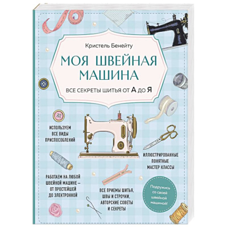 Шитьё, книга Моя швейная машина. Все секреты шитья от А до Я заказать