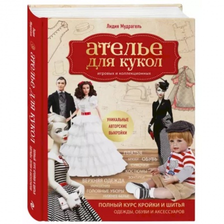 Мягкие игрушки. Куклы, книга Ателье для кукол. Полный курс кройки и шитья одежды, обуви и аксессуаров с выкройками и описаниями. заказать
