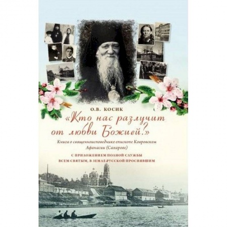 Жития русских святых, жизнеописания церковных деятелей, книга 'Кто нас разлучит от любви Божией?' Книга о священноисповеднике епископе Афанасии Ковровском заказать