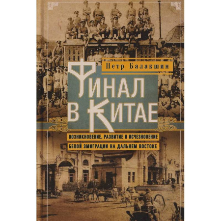 Китай, книга Финал в Китае: Возникновение, развитие и исчезновение белой эмиграции на Дальнем Востоке заказать