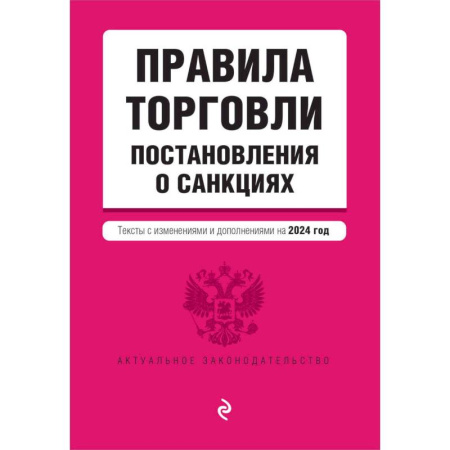 Нормативные правовые акты, книга Правила торговли. Постановление о санкциях. Тексты с изменениями и дополнениями на 2024 год заказать