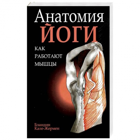 Йога и другие духовные практики, течения, книга Анатомия йоги: как работают мышцы заказать