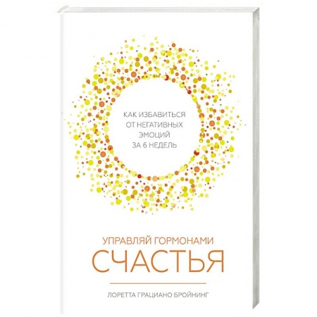 Практическая психология, книга Управляй гормонами счастья. Как избавиться от негативных эмоций за 6 недель заказать