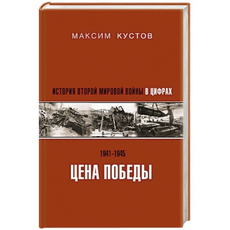 Великая Отечественная война 1941-1945 гг., книга Цена Победы. История Второй мировой войны в цифрах заказать