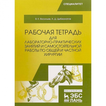 Ветеринария, книга Общая и частная хирургия. Рабочая тетрадь для лабораторно-практических занятий заказать
