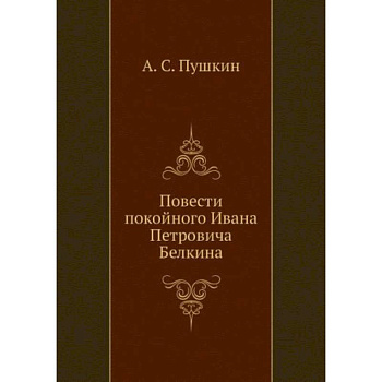 Повести покойного Ивана Петровича Белкина (репринтное изд.) Повести покойного Ивана Петровича Белкина (репринтное изд.)