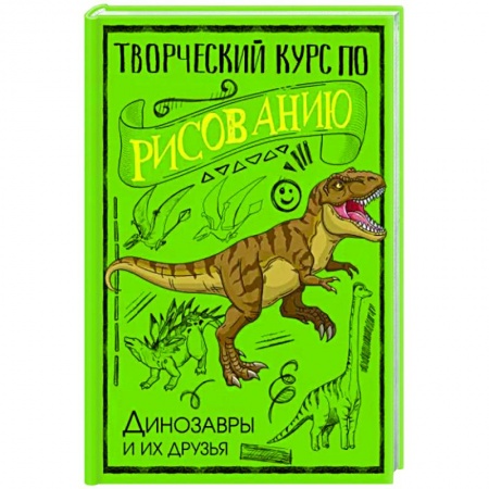 Рисование, книга Творческий курс по рисованию. Динозавры и их друзья заказать