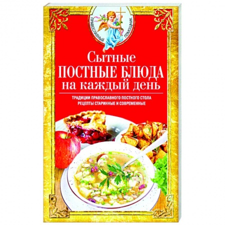 Православная кулинария, книга Сытные постные блюда на каждый день. Традиции православного постного стола. Рецепты старинные и современные заказать