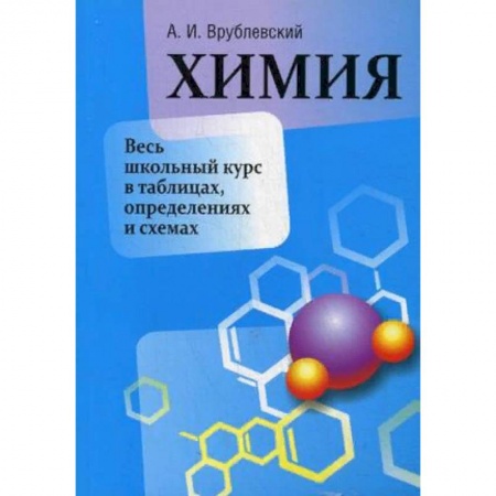 Химия, книга Химия. Весь школьный курс в таблицах, определениях и схемах. Учебно-справочное пособие заказать