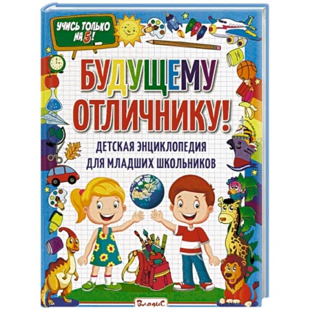 Все обо всем. Универсальные энциклопедии, книга Будущему отличнику! Детская энциклопедия для младших школьников заказать