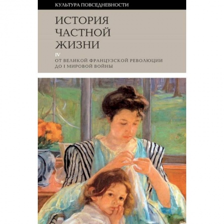 Искусствоведение, книга История частной жизни. Том 4. От Великой Французской революции до I Мировой войны заказать