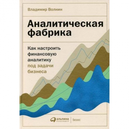 Финансы. Денежное обращение, книга Аналитическая фабрика: Как настроить финансовую аналитику под задачи бизнеса заказать