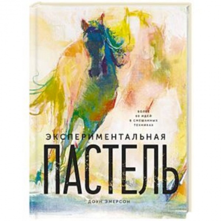 Живопись, книга Экспериментальная пастель. Более 60 идей в смешанных техниках заказать