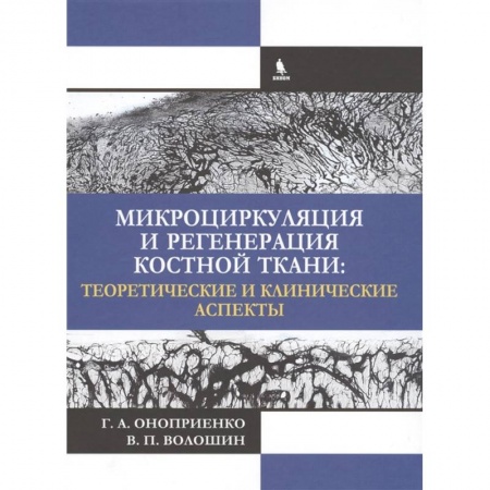 Хирургия. Ортопедия, книга Микроциркуляция и регенерация костной ткани: теоретические и клинические аспекты. Оноприенко заказать