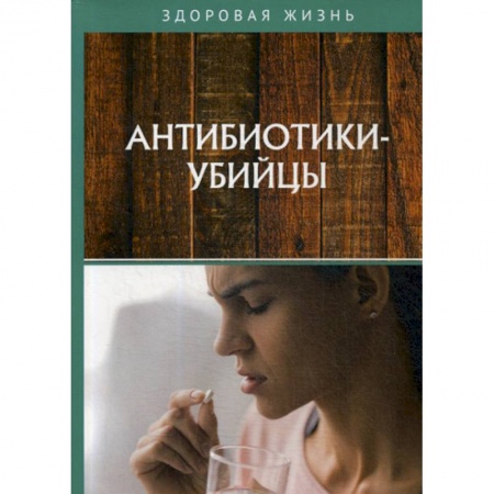 История медицины, книга Антибиотики-убийцы заказать