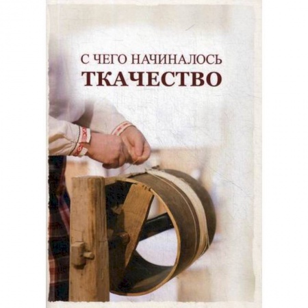 Этнография, книга С чего начиналось ткачество заказать