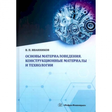 Промышленность, книга Основы материаловедения. Конструкционные материалы и технологии: Учебное пособие заказать