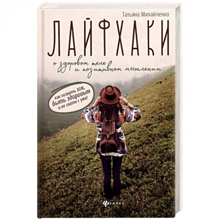 Очищение и омоложение организма, книга Лайфхаки о здоровом теле и позитивном мышлении. Как познать ЗОЖ, быть здоровым и не сойти с ума! заказать