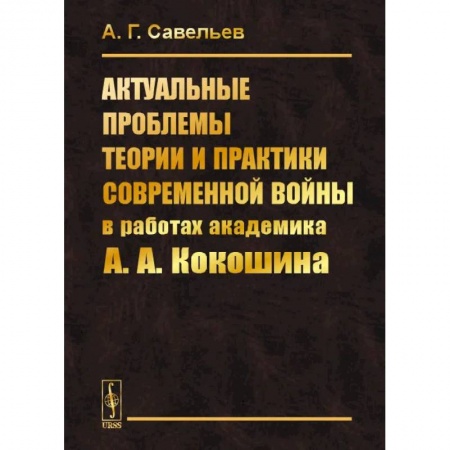 Политология, книга Актуальные проблемы теории и практики современной войны в работах академика А.А.Кокошина заказать