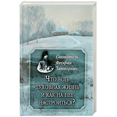 Проповеди, поучения, беседы, письма, книга Что есть духовная жизнь и как на нее настроиться? заказать