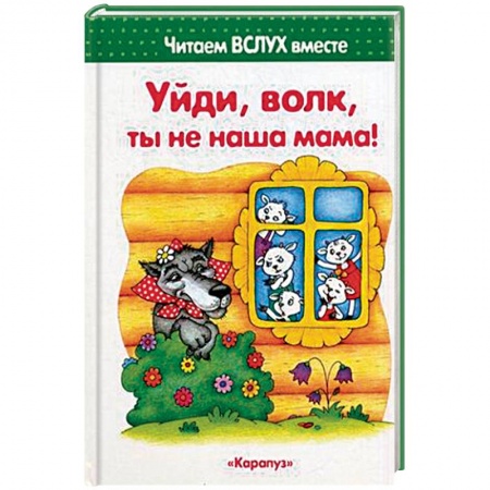 Развитие речи. Чтение, книга Уйди, волк, ты не наша мама! заказать