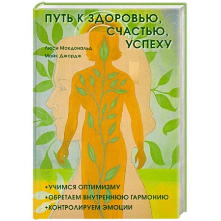 Книги, книга Путь к здоровью, счастью, успеху: Учимся оптимизму, обретаем внутреннюю гармонию, контролируем эмоци заказать