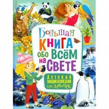 Большая книга обо всём на свете. Детская энциклопедия для девочек
