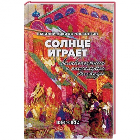 Православие в целом, книга Солнце играет. Великопостные и пасхальные рассказы заказать