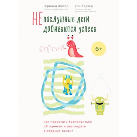 Воспитание и педагогика, книга Непослушные дети добиваются успеха. Как перестать беспокоиться об оценках и разглядеть в ребенке талант заказать