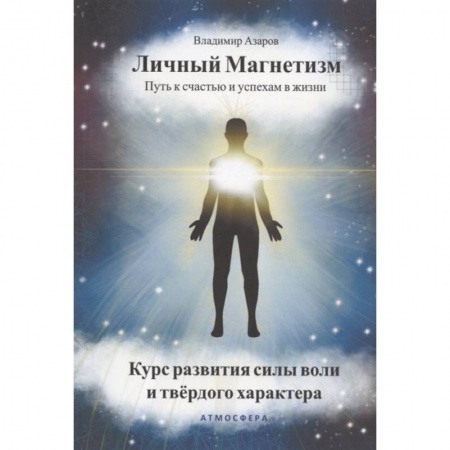 Психология личности, книга Личный магнетизм. Путь к счастью и успехам в жизни. Курс развития силы воли и тведого характера заказать
