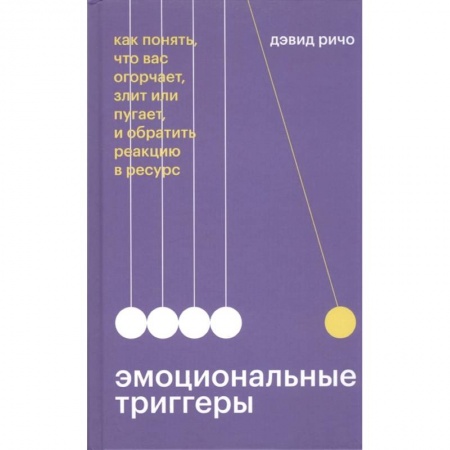 Психология личности, книга Эмоциональные триггеры. Как понять, что вас огорчает, злит или пугает, и обратить реакцию в ресурс заказать