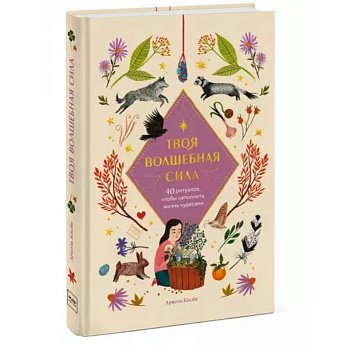 Твоя волшебная сила. 40 ритуалов, чтобы наполнить жизнь чудесами