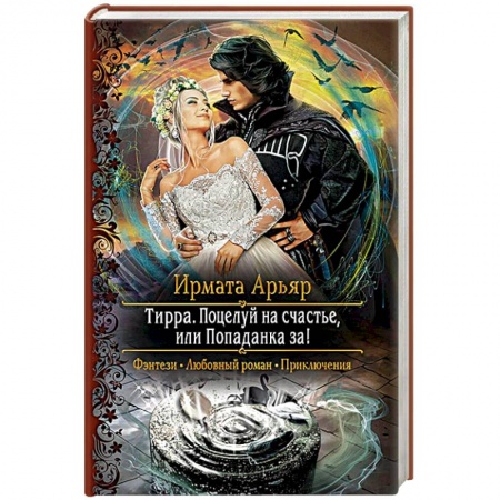 Русское фэнтези, книга Тирра. Поцелуй на счастье, или Попаданка за! заказать