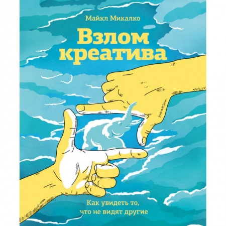 Общая психология, книга Взлом креатива. Как увидеть то, что не видят другие заказать