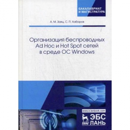 Информатика. Вычислительная техника, книга Организация беспроводных Ad Hoc и Hot Spot сетей в среде ОС Windows. Учебное пособие заказать