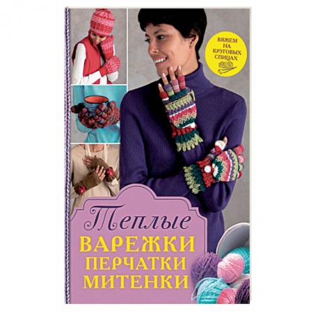 Книги, книга Теплые варежки, перчатки, митенки, шапочки заказать