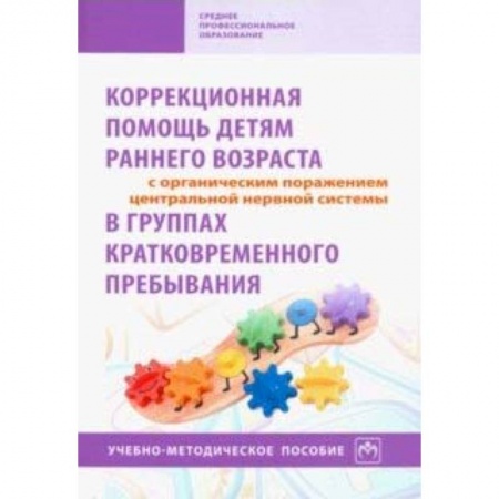 Коррекционная педагогика, книга Коррекционная помощь детям раннего возраста с органическим поражением ЦНС в гр. кратк. пр. Уч-м. пос заказать